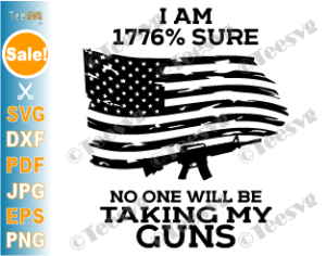 I am 1776 Sure No One Will Be Taking my Guns SVG PNG 1776 Percent Sure