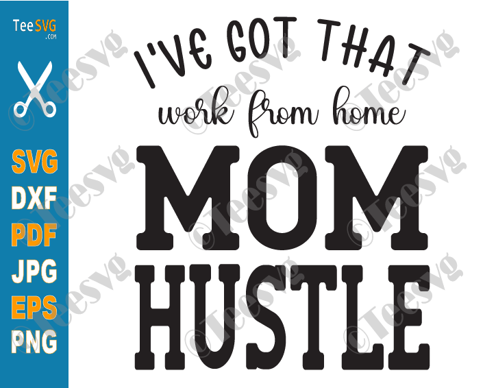 I've Got That Work From Home Mom Hustle SVG PNG