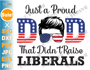 Just a Proud Dad That Didn't Raise Liberals SVG PNG Sublimation Funny Proud Republican Dad SVG American USA Flag Father’s Day