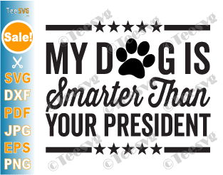 My Dog is Smarter Than Your President SVG Funny Dog Lover Political SVG Files