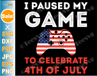 4th of July Gamer SVG PNG I Paused my Game to Celebrate 4th of July SVG Video Game Gaming Independence day USA Flag Controller
