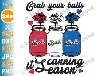 4th of July Grab Your Balls Its Canning Season SVG PNG Sublimation Canning Fourth of July 2021 American Flag America Balls Flower Jar