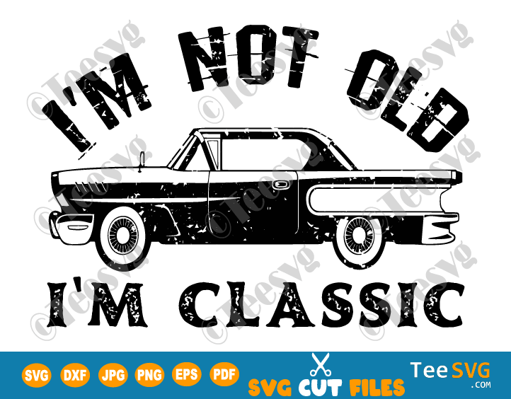 I'm not Old I'm a Classic SVG Funny Antique Car Retro Vintage Quotes and Saying PNG