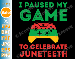 Juneteenth Gamer SVG I Paused my Game to Celebrate Juneteenth SVG PNG Funny juneteeth Video Game Gaming Freedom Day