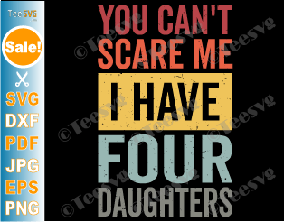 You Can't Scare Me I Have Four Daughters SVG PNG Dad And Daughter SVG Retro Funny Dad Gift from Daughters Father's Day Joke