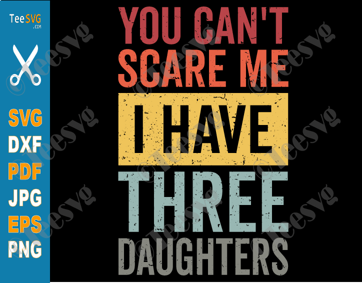 You Can't Scare Me I Have Three Daughters SVG PNG Dad And Daughter SVG Retro Funny Dad Gift from Daughters Father's Day Joke