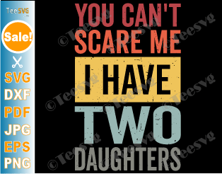 thumbnail image 2 of You Can't Scare Me I Have Two Daughters Father's Day T-Shirt 2 of 14