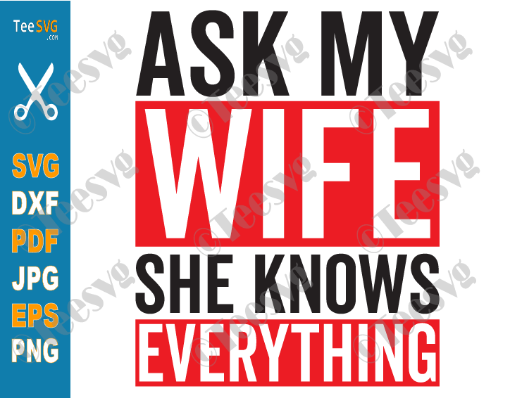 Ask my Wife She Knows Everything SVG PNG Funny Husband Wife SVG Quotes Humor Sayings