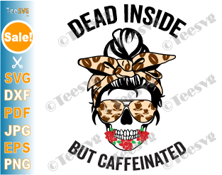 Dead Inside But Caffeinated SVG PNG Messy Bun Dead Mom Skull Mom Life Skeleton Rose Flower Caffeated Love Coffee Lover Cricut Cut File