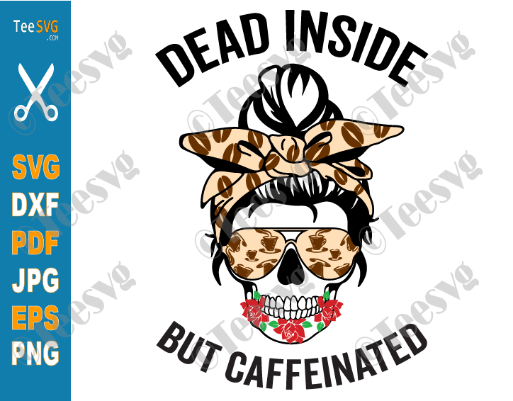 Dead Inside But Caffeinated SVG PNG Messy Bun Dead Mom Skull Mom Life Skeleton Rose Flower Caffeated Love Coffee Lover Cricut Cut File