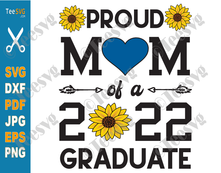 Proud Mom of a 2022 Graduate SVG PNG Class of 2022 Sunflower Graduation Cricut