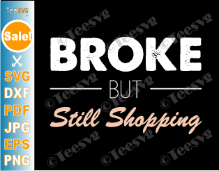 Broke but Still Shopping SVG PNG Broken Funny Money Sarcasm Joke