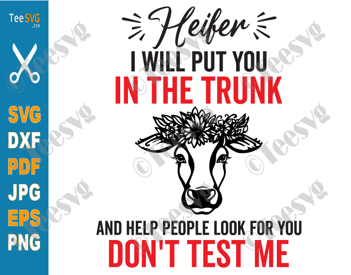 I'll Put You in The Trunk SVG Heifer I Will Put You in The Trunk and Help People Look For You Don't Test Me PNG