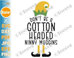 Don't Be a Cotton Headed Ninny Muggins SVG Elf Sayings Funny Christmas Quotes For Shirt Mug Sticker Holiday