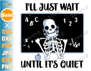 I'll Just Wait Until it's Quiet SVG PNG Skeleton Teacher Halloween ...