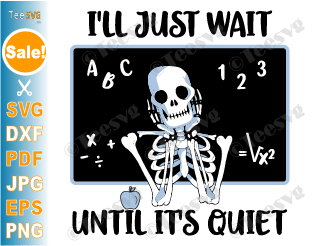 I'll Just Wait Until it's Quiet SVG PNG Skeleton Teacher Halloween Funny Fall Teacher Shirt Sublimation