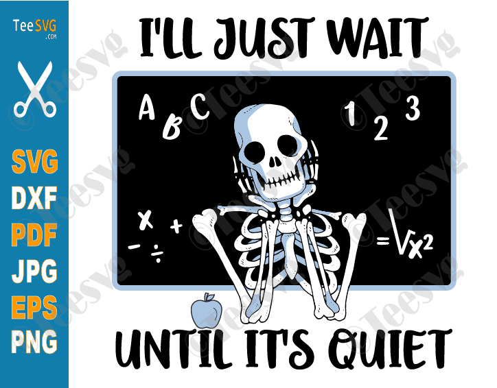 I'll Just Wait Until it's Quiet SVG PNG Skeleton Teacher Halloween Funny Fall Teacher Shirt Sublimation