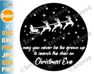 May You Never Be Too Grown Up SVG To Search The Skies On Christmas Eve Santa Sleigh Flying Reindeer Christmas Sign Stencil Cards PNG Cricut Files
