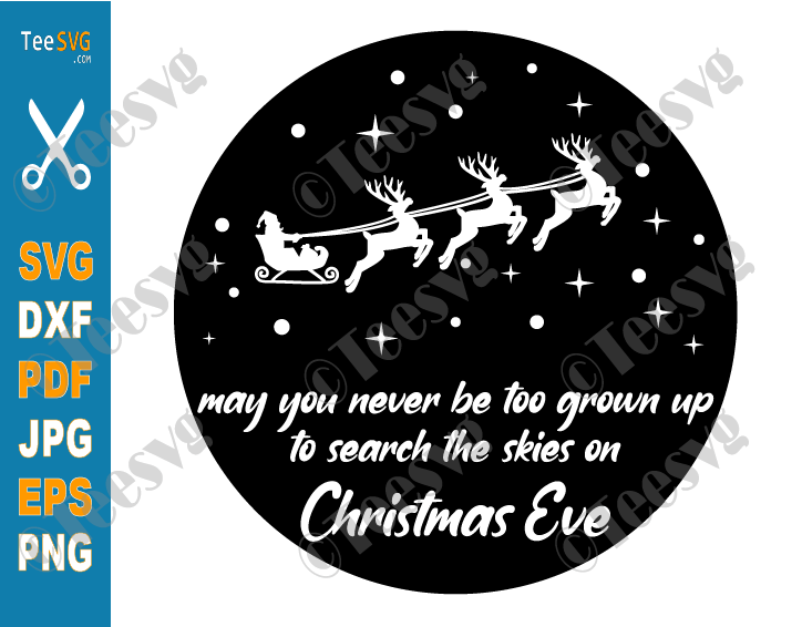 May You Never Be Too Grown Up SVG To Search The Skies On Christmas Eve Santa Sleigh Flying Reindeer Christmas Sign Stencil Cards PNG Cricut Files