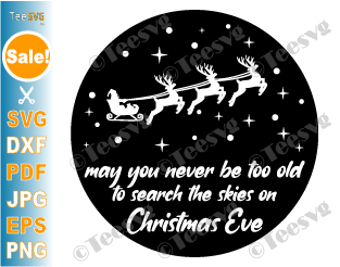 May You Never Be Too Old To Search The Skies On Christmas Eve SVG PNG Printable Santa and Reindeer Flying Christmas sign stencil Card SVG Files For Cricut