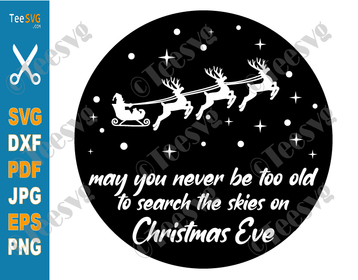 May You Never Be Too Old To Search The Skies On Christmas Eve SVG PNG Printable Santa and Reindeer Flying Christmas sign stencil Card SVG Files For Cricut