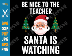 Be Nice To The Teacher Santa Is Watching SVG PNG Teacher Christmas