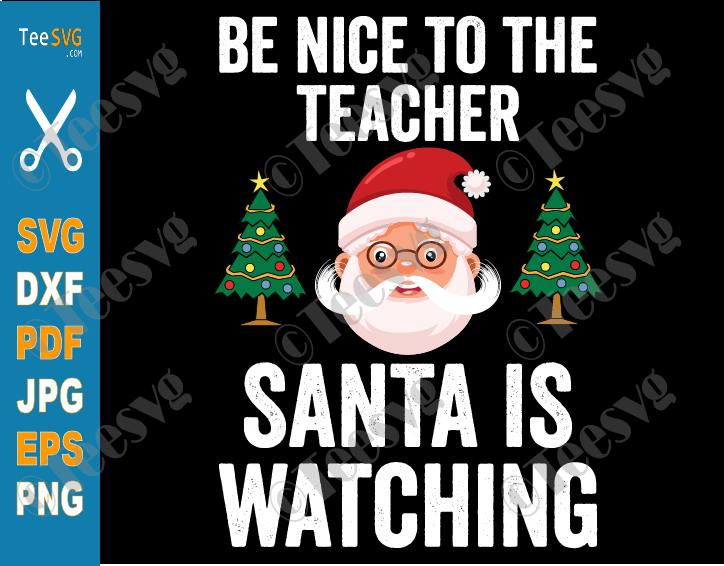 Be Nice To The Teacher Santa Is Watching SVG PNG Teacher Christmas Santa Claus Sayings Funny Cricut Gift