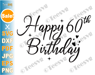 Happy 60th Birthday SVG Cake Topper Sixty Bday Dad Mom Stars Hearts Anniversary Images