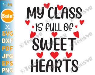 Teacher Valentine SVG My Class is Full of Sweethearts SVG Shirt Valentines Day Sayings Screen Print Sweet Hearts PNG cricut
