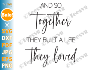 And So Together They Built a Life They Loved SVG, Wall Art Print ...