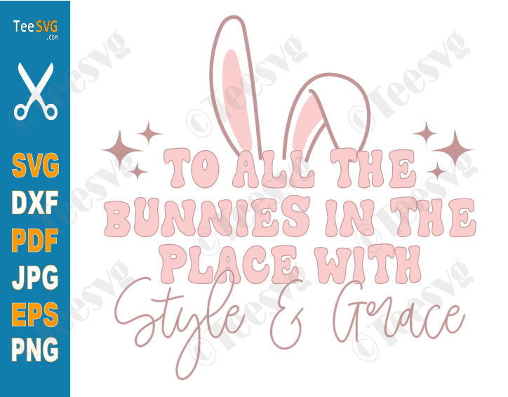 Funny Easter Sayings SVG Files PNG Sublimation | To All The Bunnies In The Place With Style And Grace Clipart | Vintage Retro Easter Bunny Shirt Design Cricut Ideas Screen Print Transfert 