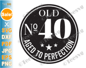 40th Birthday Shirt SVG PNG CLIPART | Aged to Perfection | Fortieth ...