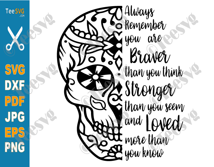 Sugar Skull SVG You are Braver Than You Think SVG More Loved Than You Know Stronger Than You Feel PNG DXF Cut File Sayings