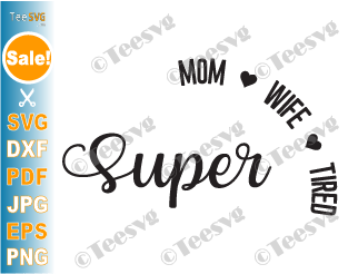 Mom Life Cricut | Super Mom Super Wife Super Tired SVG | Funny Mama Tried SVG PNG SUBLIMATION Shirt Design | Tired Mom Quotes Sayings Decal