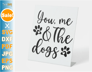Dog Sign SVG | Dog Sayings PNG CLIPART | You Me and the Dogs SVG Pet Lover Puppy Family Home Décor Wall Art Cake Topper Mug Vector Images