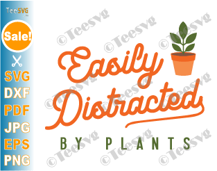 Gardening SVG Files - Easily Distracted By Plants SVG Quotes - Plant Sayings SVG PNG CLIPART - Pot Plant Lover Mom Flower Garden Cricut Design Images