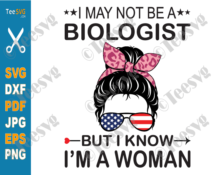 I May Not Be A Biologist But I Know I'm A Woman SVG PNG Us Flag Messy Bun Funny Quote