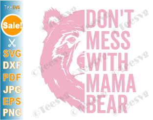 Mama Bear Clipart SVG Cricut PNG Don't Mess With | Funny Mothers Day Mom Life Quotes | Momma Mummy Shirt Vector Graphic Sublimation Designs Images