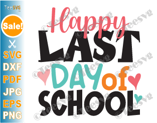 Happy Last Day Of School PNG SVG CLIPART - End Of School SVG Files - Kids Teacher Graduation Diy Graphic Shirt