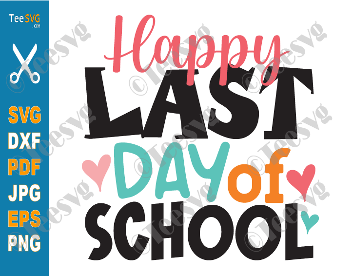 Happy Last Day Of School SVG PNG CLIPART - End Of School SVG Files - Kids Teacher Graduation Diy Graphic Shirt