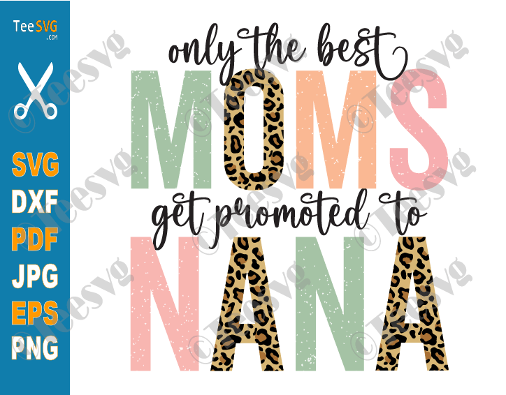 Nana SVG Sayings Leopard | Only the Best Moms Get Promoted to Grandma SVG PNG CLIPART | New Grandma to Be Granny Grandmother Shirt Design 