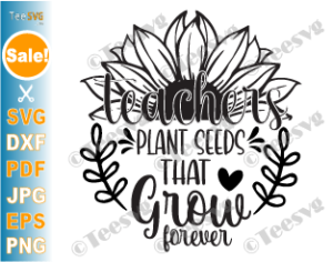 Teacher Quotes CLIPART PNG SVG | Teachers Plant Seeds That Grow Forever ...