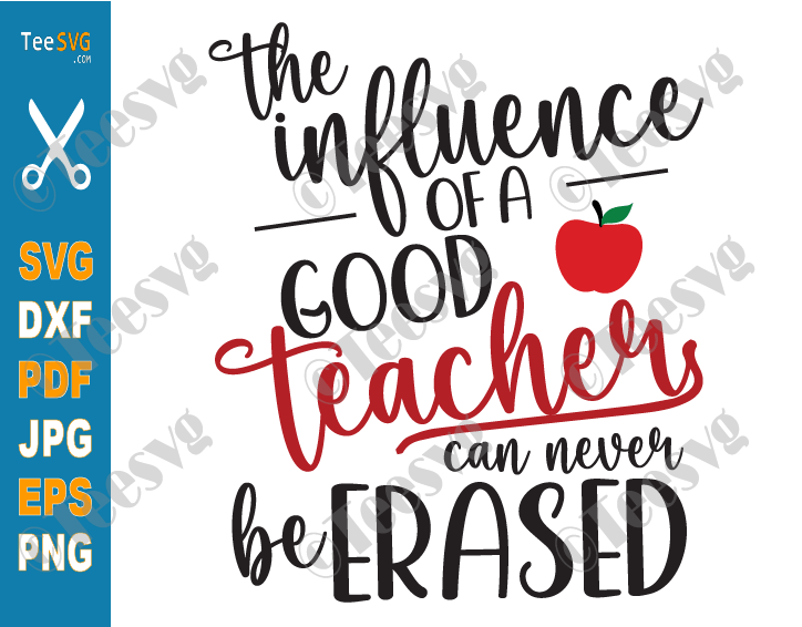 The Influence Of A Good Teacher Can Never Be Erased SVG PNG Inspirational School Teacher Educator Back to School Cut Files