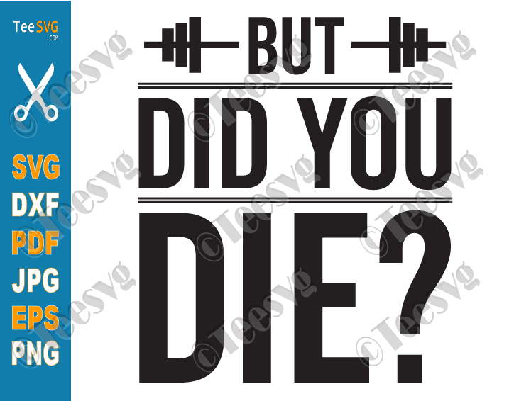 Gym Quotes SVG | But Did You Die SVG PNG CLIPART | Funny Workout SVG | Fitness Sports Muscles Exercise Motivational Sayings Shirt Cricut