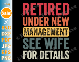Retirement SVG Retired Under New Management See Wife For Details SVG Happy Funny Retirement Sayings Quotes Retiring Party Humor