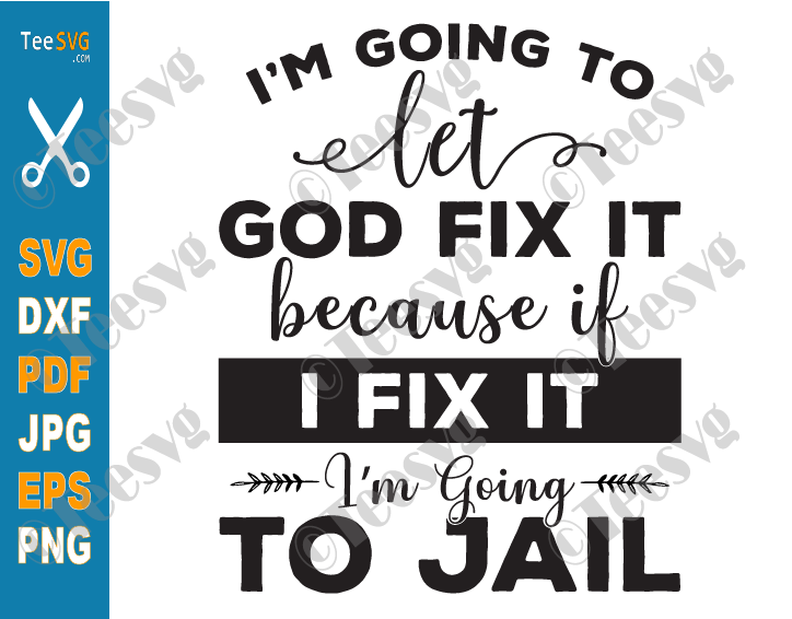 Christian Quotes SVG I'm Going To Let God Fix It SVG PNG Because If I Fix It I'm Going To Jail Funny Faith SVG Inspirational Bible Religious Religion Cricut