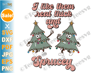 I Like Them Real Thick and Sprucey SVG PNG CLIPART Christmas Trees SVG Retro Funny Christmas Quotes SVG Funny Xmas Saying .