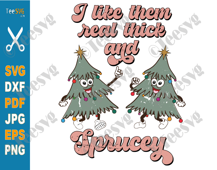 I Like Them Real Thick and Sprucey SVG PNG CLIPART Christmas Trees SVG Retro Funny Christmas Quotes SVG Funny Xmas Saying