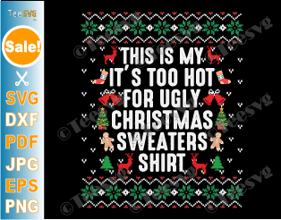 Ugly Christmas Sweater SVG PNG CLIPART This Is My It's Too Hot For Ugly Christmas Sweaters Shirt SVG Funny Matching Christmas Xmas Quotes sublimation .