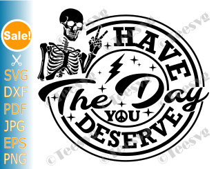 Have The Day You Deserve SVG Motivational Quote SVG CLIPART PNG Skeleton Peace sign karma inspirational Saying Decal Sublimation Printing